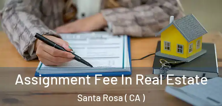  Assignment Fee In Real Estate Santa Rosa ( CA )