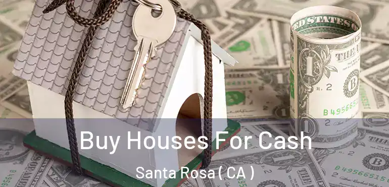  Buy Houses For Cash Santa Rosa ( CA )
