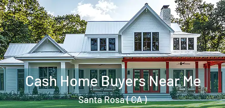  Cash Home Buyers Near Me Santa Rosa ( CA )