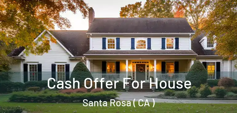  Cash Offer For House Santa Rosa ( CA )