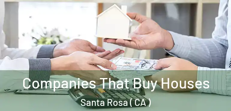  Companies That Buy Houses Santa Rosa ( CA )