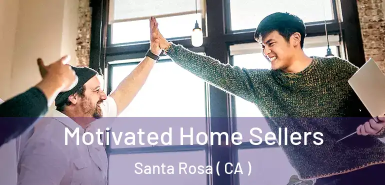  Motivated Home Sellers Santa Rosa ( CA )