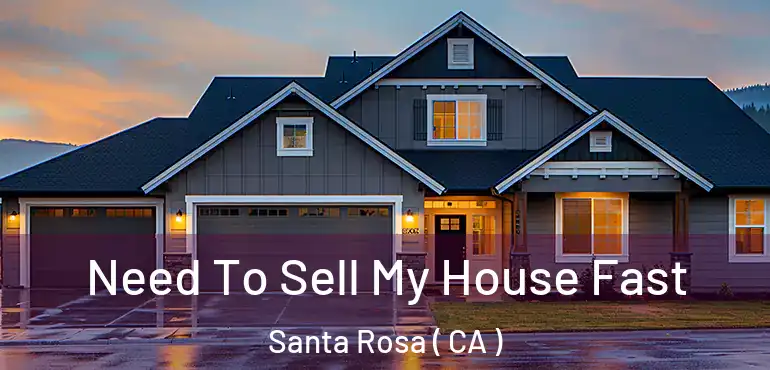  Need To Sell My House Fast Santa Rosa ( CA )
