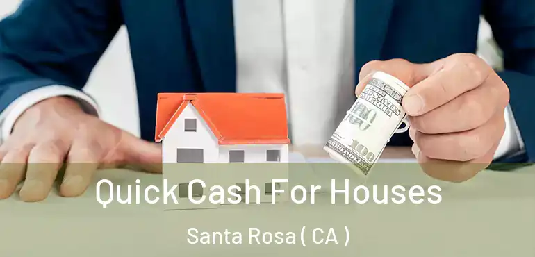  Quick Cash For Houses Santa Rosa ( CA )
