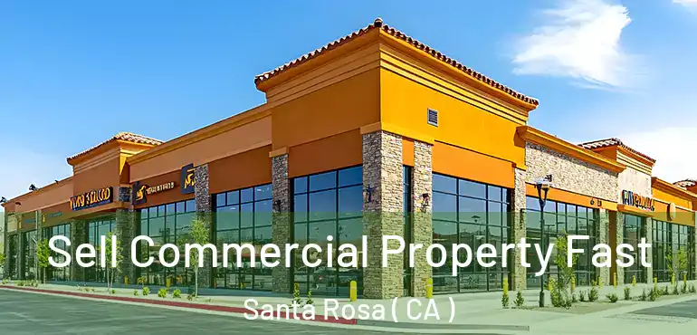  Sell Commercial Property Fast Santa Rosa ( CA )