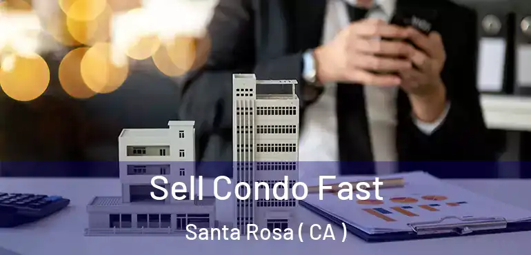  Sell Condo Fast Santa Rosa ( CA )