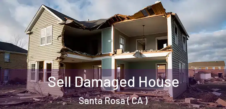  Sell Damaged House Santa Rosa ( CA )