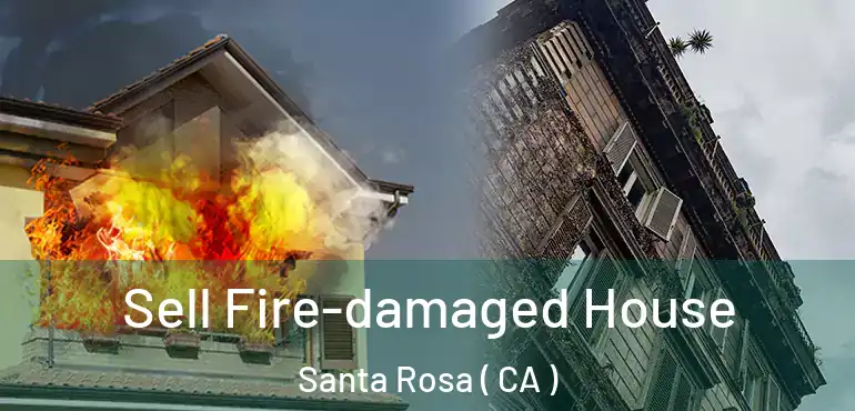  Sell Fire-damaged House Santa Rosa ( CA )