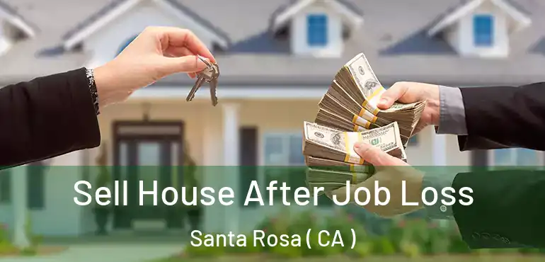  Sell House After Job Loss Santa Rosa ( CA )