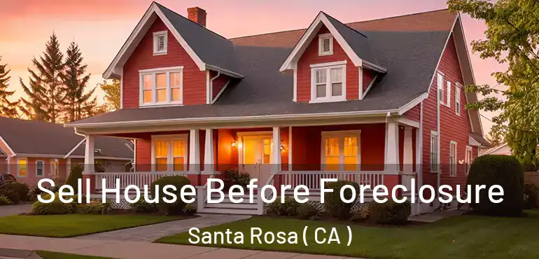  Sell House Before Foreclosure Santa Rosa ( CA )