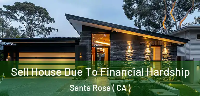  Sell House Due To Financial Hardship Santa Rosa ( CA )