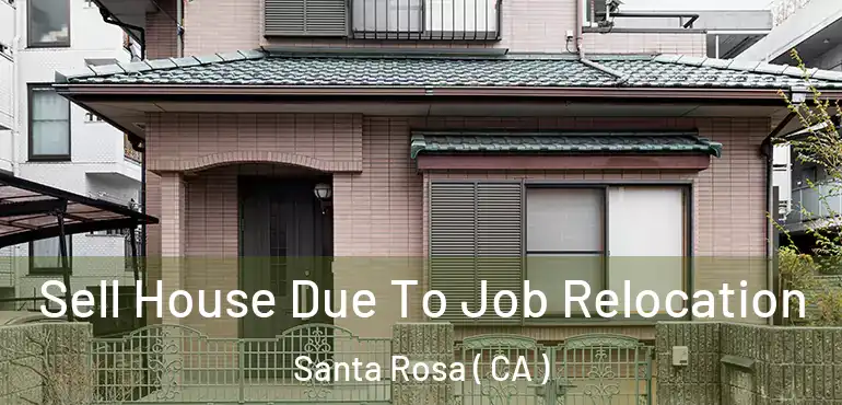  Sell House Due To Job Relocation Santa Rosa ( CA )