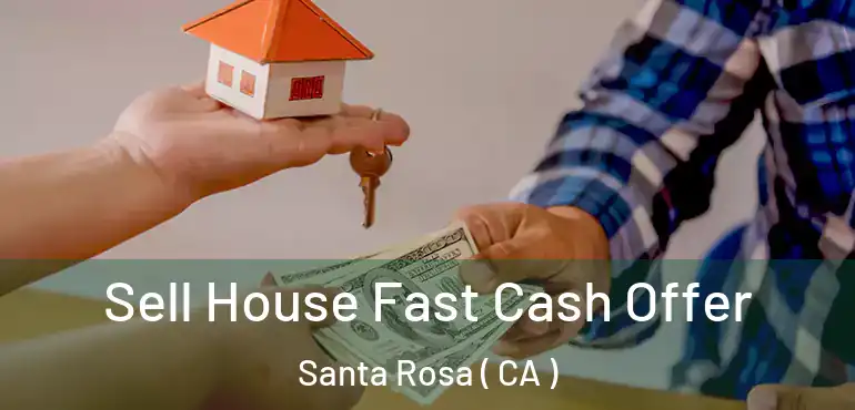  Sell House Fast Cash Offer Santa Rosa ( CA )