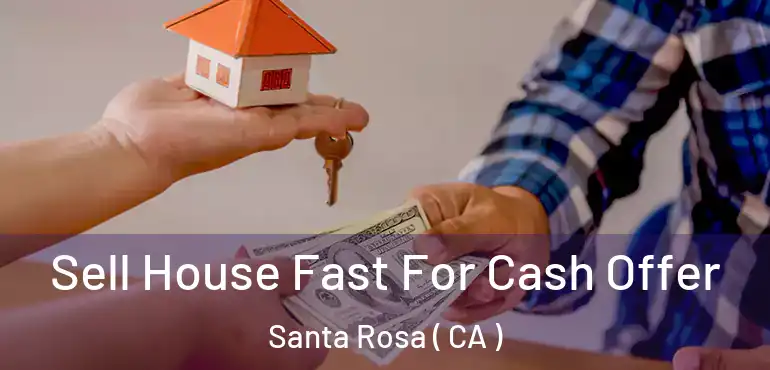  Sell House Fast For Cash Offer Santa Rosa ( CA )