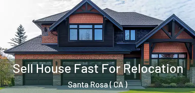  Sell House Fast For Relocation Santa Rosa ( CA )