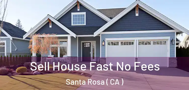  Sell House Fast No Fees Santa Rosa ( CA )