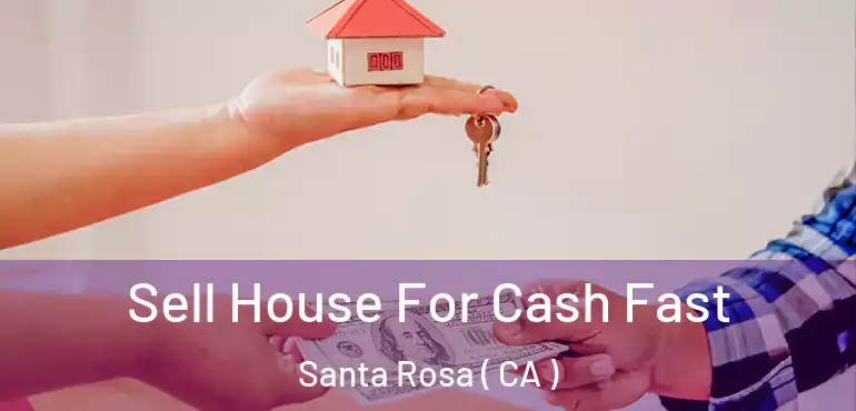  Sell House For Cash Fast Santa Rosa ( CA )