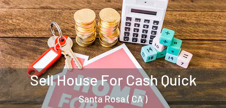  Sell House For Cash Quick Santa Rosa ( CA )