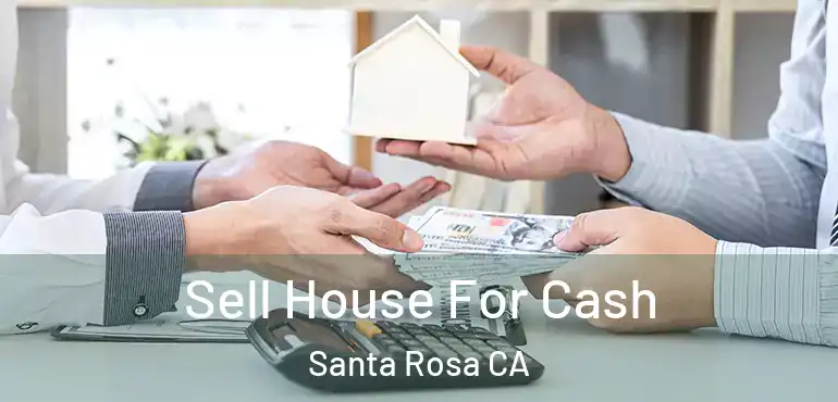  Sell House For Cash Santa Rosa CA