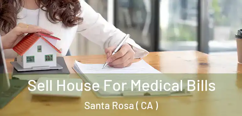  Sell House For Medical Bills Santa Rosa ( CA )