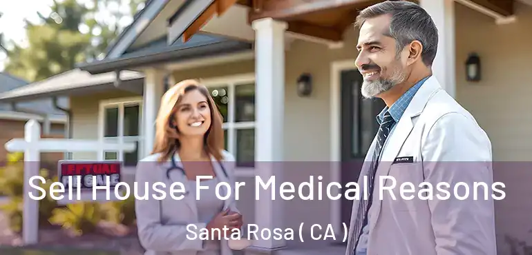  Sell House For Medical Reasons Santa Rosa ( CA )