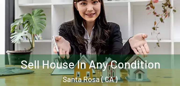  Sell House In Any Condition Santa Rosa ( CA )