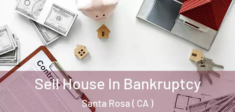  Sell House In Bankruptcy Santa Rosa ( CA )