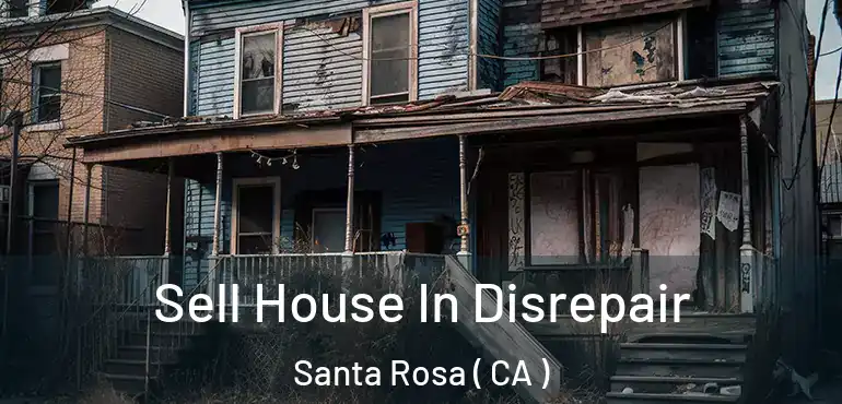  Sell House In Disrepair Santa Rosa ( CA )