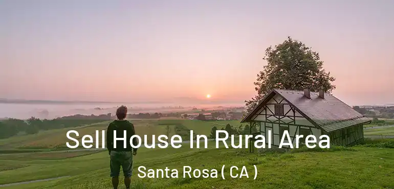  Sell House In Rural Area Santa Rosa ( CA )