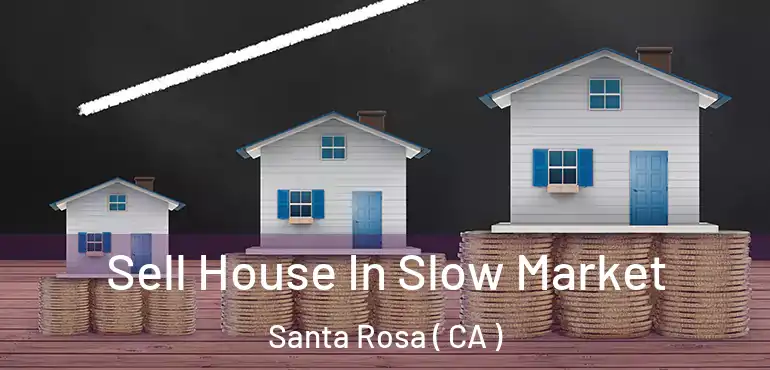  Sell House In Slow Market Santa Rosa ( CA )