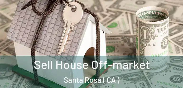  Sell House Off-market Santa Rosa ( CA )