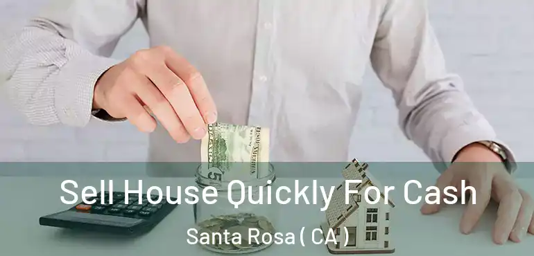  Sell House Quickly For Cash Santa Rosa ( CA )