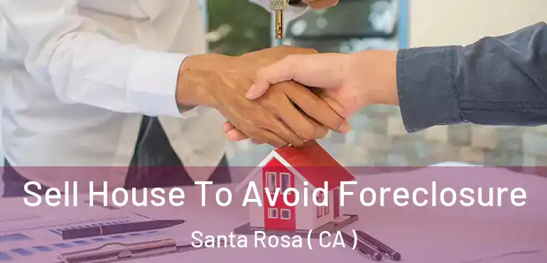  Sell House To Avoid Foreclosure Santa Rosa ( CA )