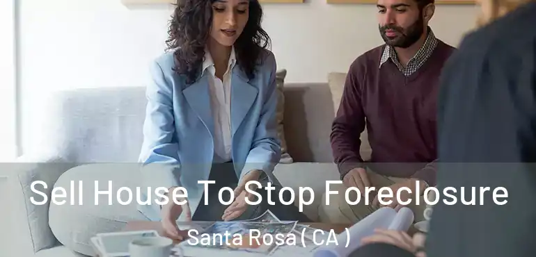  Sell House To Stop Foreclosure Santa Rosa ( CA )