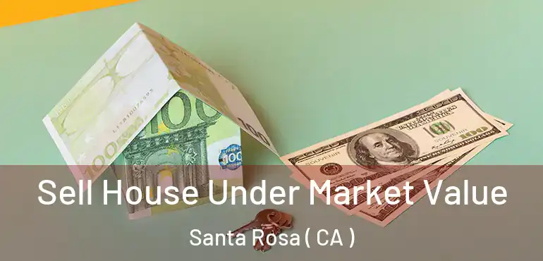  Sell House Under Market Value Santa Rosa ( CA )