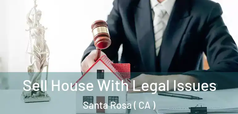 Sell House With Legal Issues Santa Rosa ( CA )