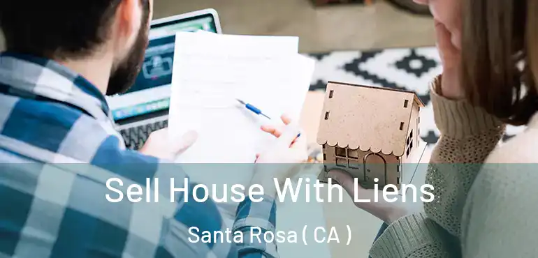  Sell House With Liens Santa Rosa ( CA )