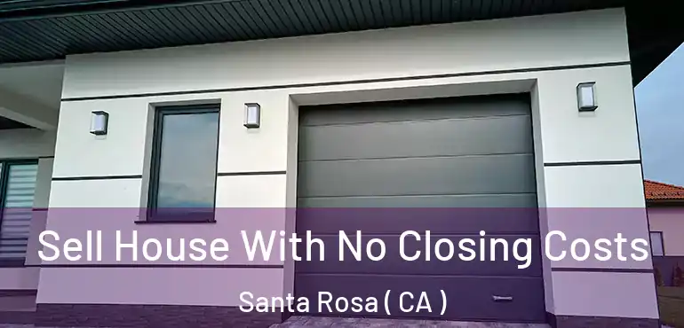  Sell House With No Closing Costs Santa Rosa ( CA )