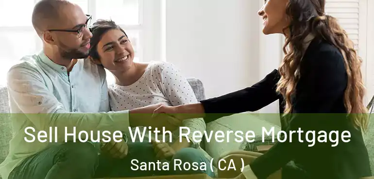  Sell House With Reverse Mortgage Santa Rosa ( CA )