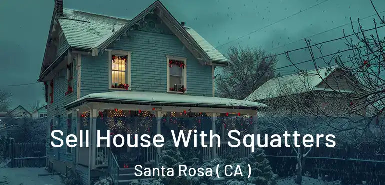  Sell House With Squatters Santa Rosa ( CA )