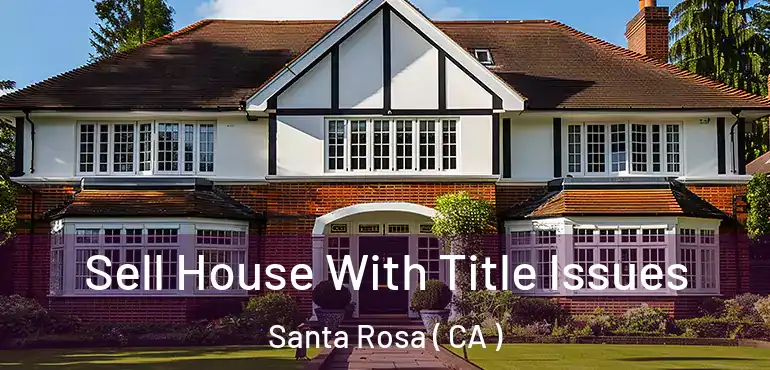  Sell House With Title Issues Santa Rosa ( CA )