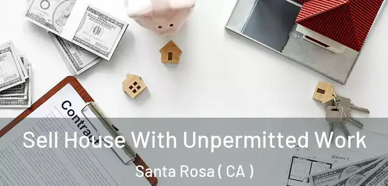  Sell House With Unpermitted Work Santa Rosa ( CA )