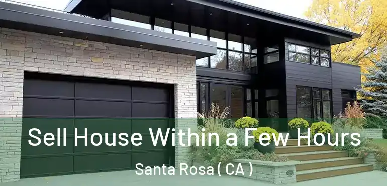  Sell House Within a Few Hours Santa Rosa ( CA )