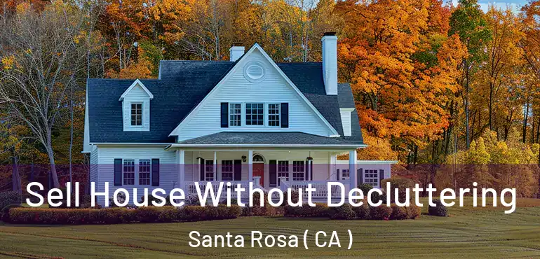  Sell House Without Decluttering Santa Rosa ( CA )