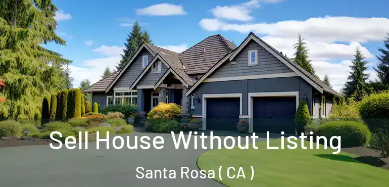  Sell House Without Listing Santa Rosa ( CA )