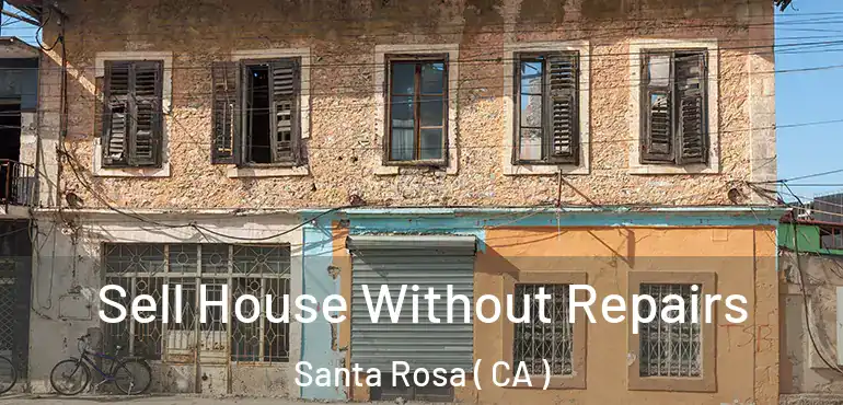  Sell House Without Repairs Santa Rosa ( CA )
