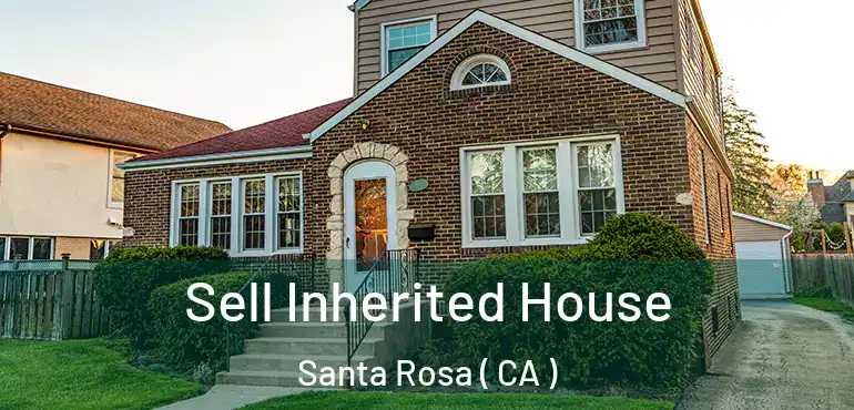  Sell Inherited House Santa Rosa ( CA )