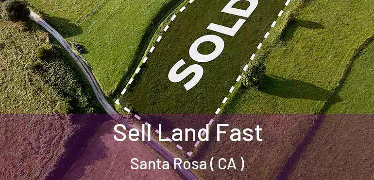  Sell Land Fast Santa Rosa ( CA )
