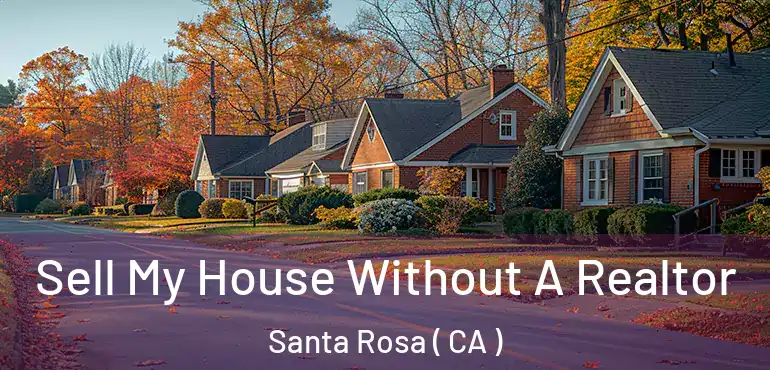  Sell My House Without A Realtor Santa Rosa ( CA )