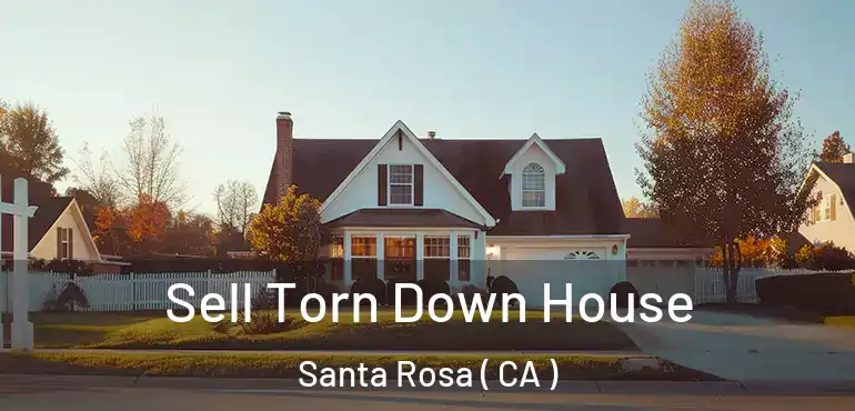  Sell Torn Down House Santa Rosa ( CA )